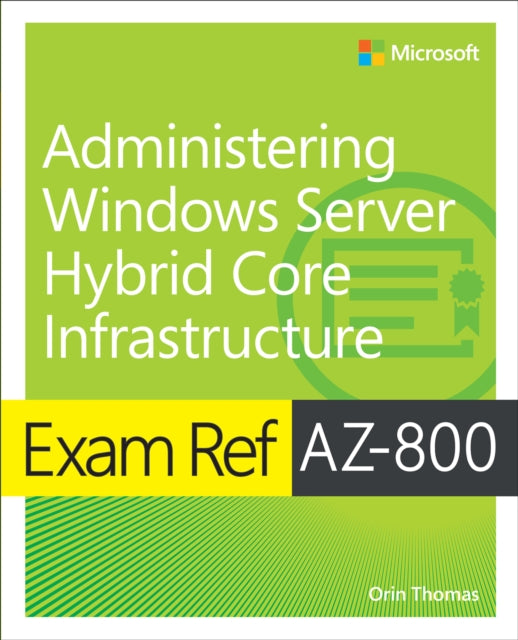 Book cover of: Exam Ref AZ-800 Administering Windows Server Hybrid Core Infrastructure. By: Orin Thomas