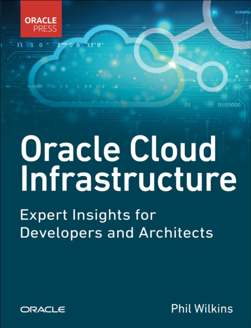 Book cover of: Oracle Cloud Infrastructure - Expert Insights for Developers and Architects. By: Phil Wilkins