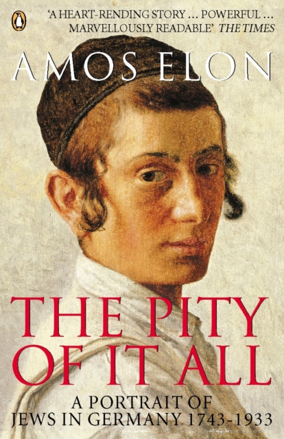 Pity of it All, A Portrait of Jews in Germany 1743-1933 9780140283945 Amos Elon