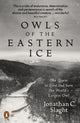 Book cover of: Owls of the Eastern Ice. By: Jonathan C. Slaght
