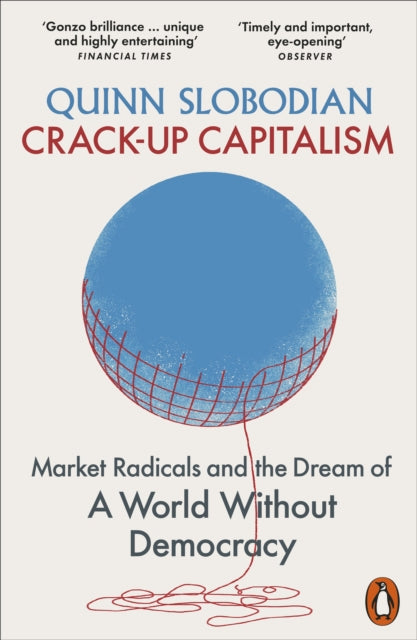 Crack-Up Capitalism, Market Radicals and the Dream of a World Without Democracy 9780141993768 Quinn Slobodian