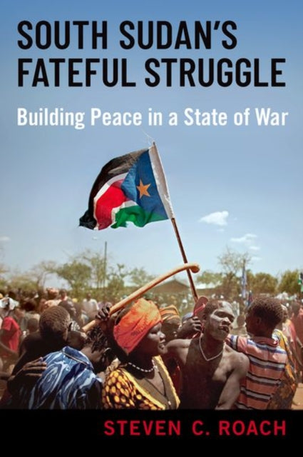 Book cover of: South Sudan's Fateful Struggle. By: Steven C Roach
