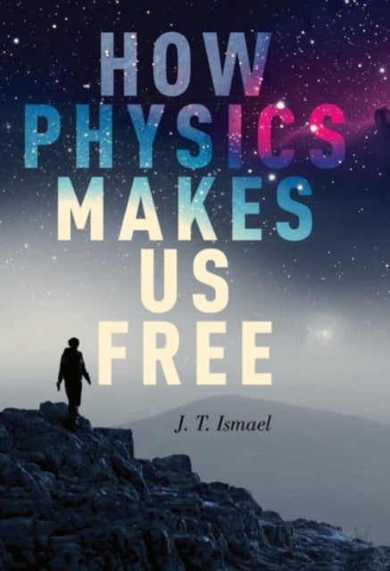 Book cover of: How Physics Makes Us Free. By: J T Ismael