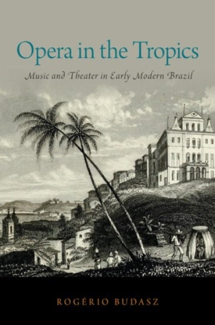 Book cover of: Opera in the Tropics. By: Rogério Budasz
