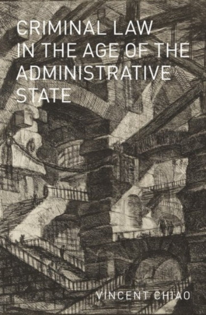 Book cover of: Criminal Law in the Age of the Administrative State. By: Vincent Chiao