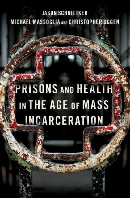 Book cover of: Prisons and Health in the Age of Mass Incarceration. By: Jason Schnittker