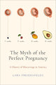 Book cover of: Myth of the Perfect Pregnancy. By: Lara Freidenfelds