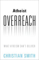 Book cover of: Atheist Overreach. By: Christian Smith