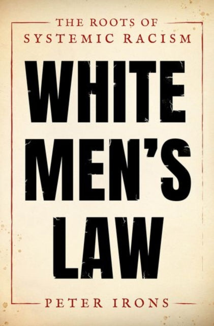White Men's Law, The Roots of Systemic Racism 9780190914943 Peter Irons
