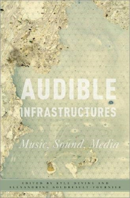 Book cover of: Audible Infrastructures. By: Kyle Devine