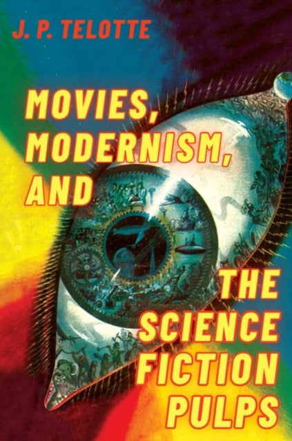 Book cover of: Movies, Modernism, and the Science Fiction Pulps. By: J. P. Telotte