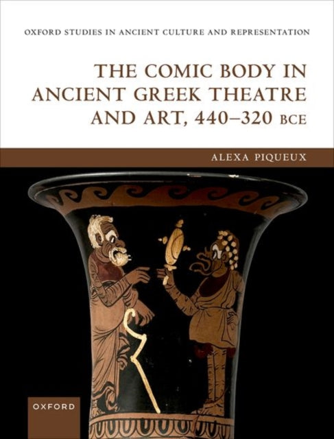 Book cover of: Comic Body in Ancient Greek Theatre and Art, 440-320 BCE. By: Alexa Piqueux