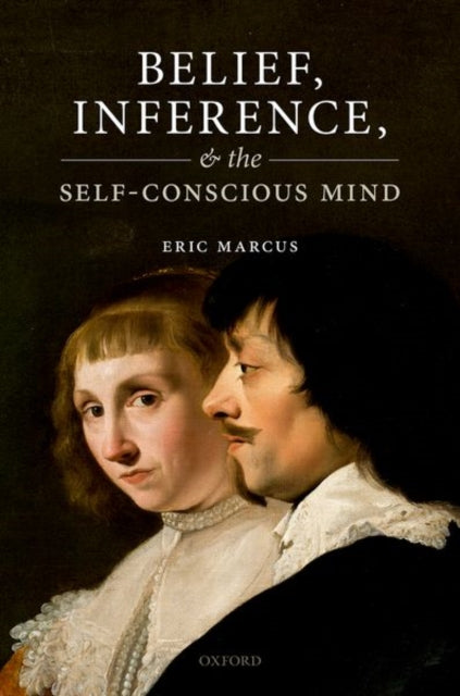 Book cover of: Belief, Inference, and the Self-Conscious Mind. By: Eric Marcus