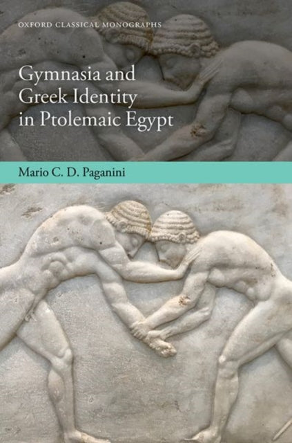 Book cover of: Gymnasia and Greek Identity in Ptolemaic Egypt. By: Mario C. D. Paganini