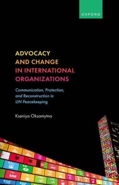 Book cover of: Advocacy and Change in International Organizations. By: Kseniya Oksamytna