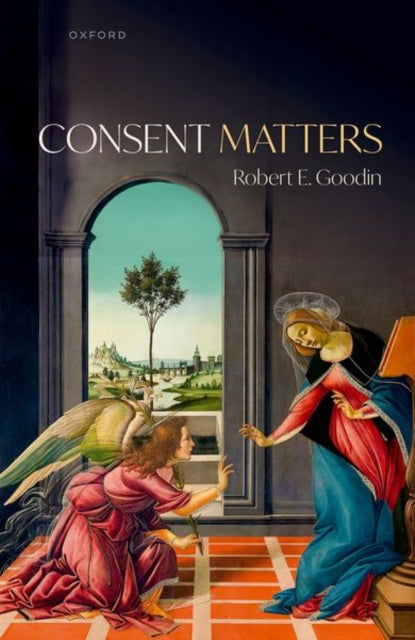 Book cover of: Consent Matters. By: Robert E. Goodin