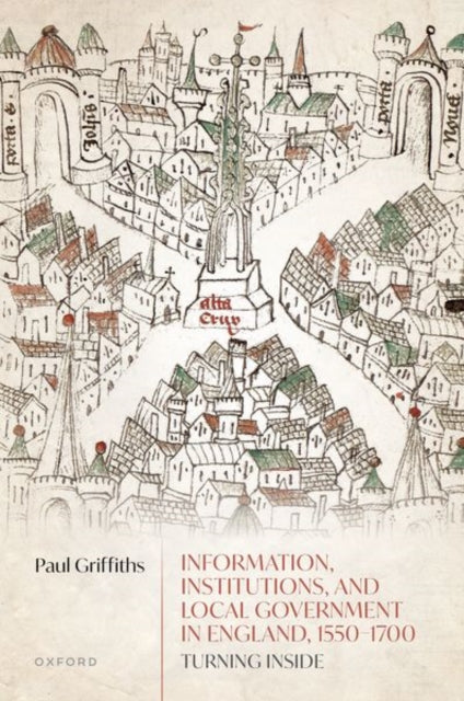 Book cover of: Information, Institutions, and Local Government in England, 1550-1700. By: Paul Griffiths