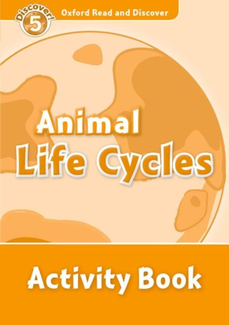 Book cover of: Oxford Read and Discover: Level 5: Animal Life Cycles Activity Book. By: Rachel Bladon