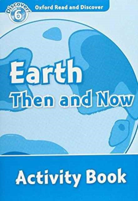 Book cover of: Oxford Read and Discover: Level 6: Earth Then and Now Activity Book. By: Robert Quinn