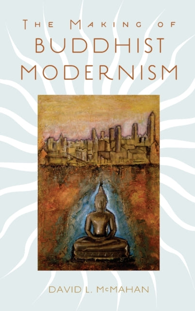 Book cover of: Making of Buddhist Modernism. By: David L. McMahan