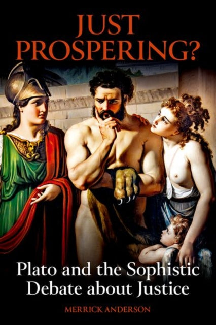 Book cover of: Just Prospering? Plato and the Sophistic Debate about Justice. By: Merrick Anderson
