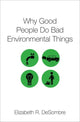 Book cover of: Why Good People Do Bad Environmental Things. By: Elizabeth R. DeSombre