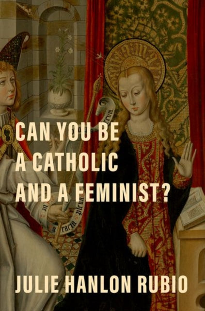 Book cover of: Can You Be a Catholic and a Feminist?. By: Julie Hanlon Rubio
