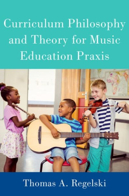 Book cover of: Curriculum Philosophy and Theory for Music Education Praxis. By: Thomas Regelski