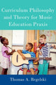Book cover of: Curriculum Philosophy and Theory for Music Education Praxis. By: Thomas Regelski