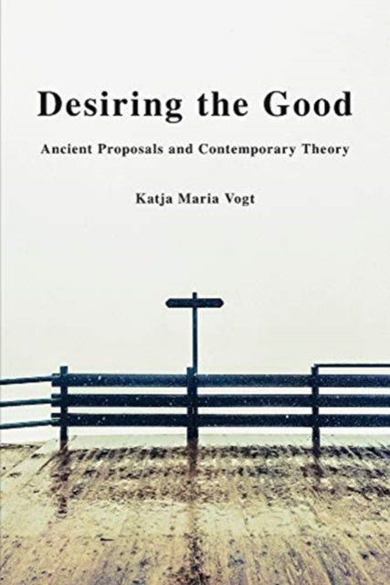 Book cover of: Desiring the Good. By: Katja Maria Vogt