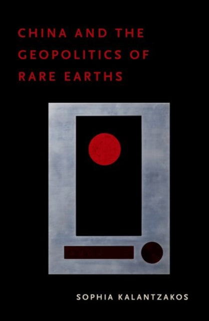 Book cover of: China and the Geopolitics of Rare Earths. By: Sophia Kalantzakos
