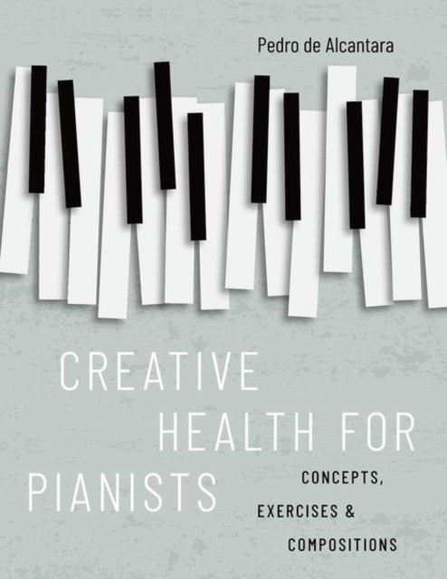 Book cover of: Creative Health for Pianists. By: Pedro de Alcantara