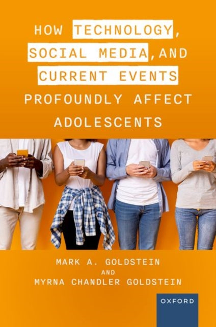 Book cover of: How Technology, Social Media, and Current Events Profoundly Affect Adolescents. By: Mark A. Goldstein