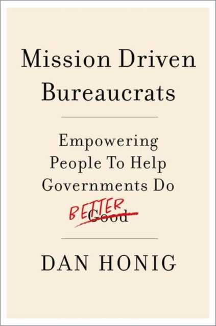 Book cover of: Mission Driven Bureaucrats. By: Dan Honig