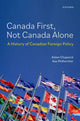 Canada First, Not Canada Alone, A History of Canadian Foreign Policy 9780197653715 Adam Chapnick