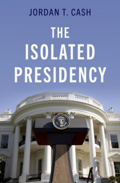 Book cover of: Isolated Presidency. By: Jordan T. Cash