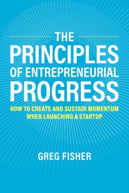 Book cover of: Principles of Entrepreneurial Progress. By: Greg Fisher