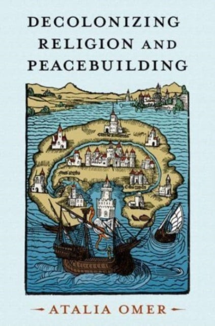 Book cover of: Decolonizing Religion and Peacebuilding. By: Atalia Omer