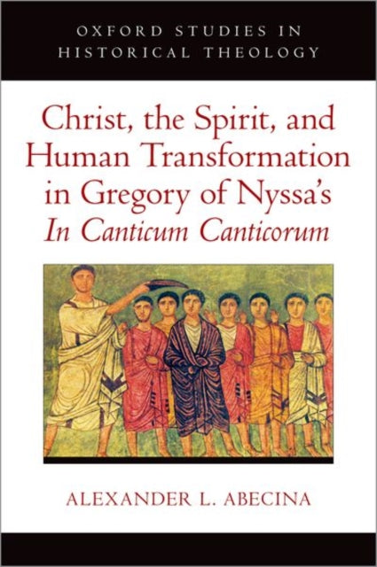 Book cover of: Christ, the Spirit, and Human Transformation in Gregory of Nyssa's In Canticum Canticorum. By: Alexander L. Abecina