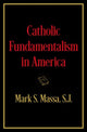 Book cover of: Catholic Fundamentalism in America. By: Mark S. Massa