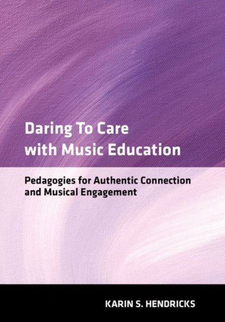 Book cover of: Daring to Care with Music Education. By: Karin S. Hendricks
