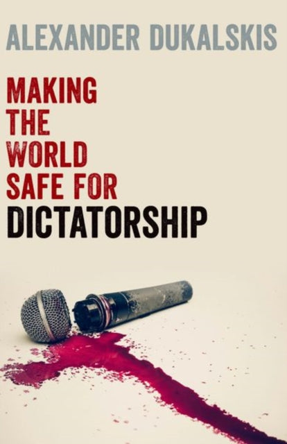 Book cover of: Making the World Safe for Dictatorship. By: Alexander Dukalskis