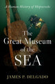 Great Museum of the Sea, A Human History of Shipwrecks 9780197780756 James P. Delgado