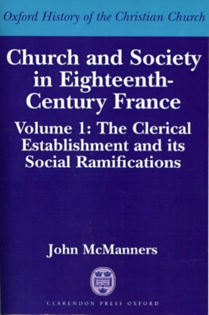 Book cover of: Church and Society in Eighteenth-Century France: Volume 1: The Clerical Establishment and its Social Ramifications. By: McManners, John.