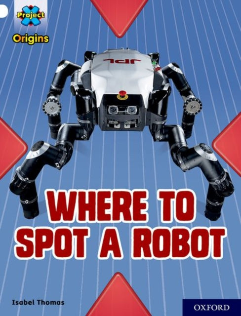 Book cover of: Project X Origins: White Book Band, Oxford Level 10: Where to Spot a Robot. By: Isabel Thomas