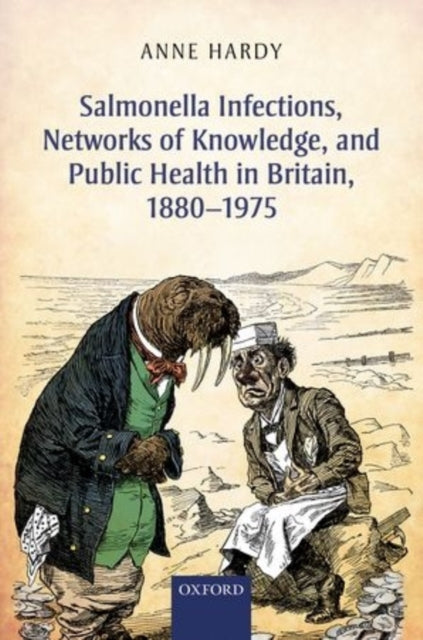 Book cover of: Salmonella Infections, Networks of Knowledge, and Public Health in Britain, 1880-1975. By: Anne Hardy