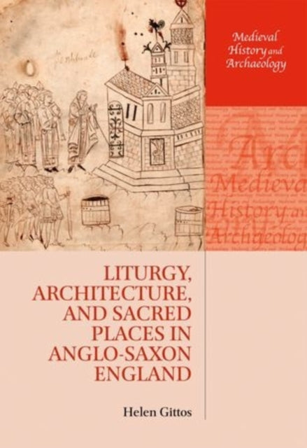 Book cover of: Liturgy, Architecture, and Sacred Places in Anglo-Saxon England. By: Helen Gittos