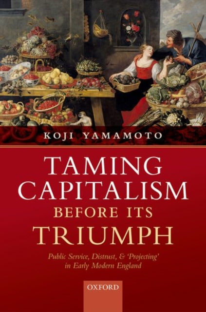 Book cover of: Taming Capitalism before its Triumph. By: Koji Yamamoto