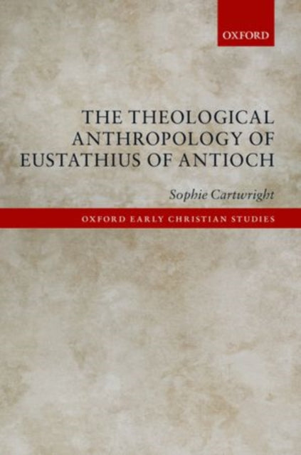 Book cover of: Theological Anthropology of Eustathius of Antioch. By: Sophie Cartwright