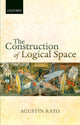 Book cover of: Construction of Logical Space. By: Agustín Rayo